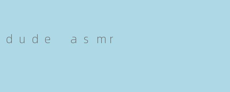 dude asmr